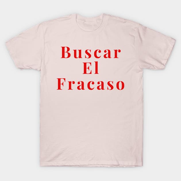 Buscar El Fracaso T-Shirt by DrystalDesigns